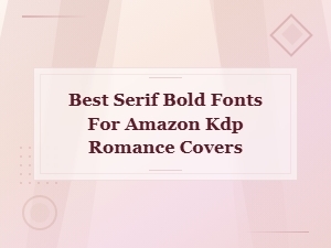 Best Serif Bold Fonts for Amazon Kdp Romance Book Covers