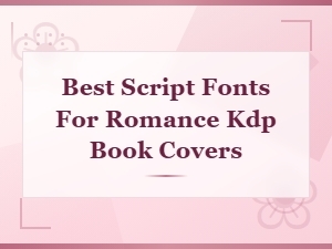 Best Script Fonts for Romance Kdp Book Covers: Typography Tips & Picks