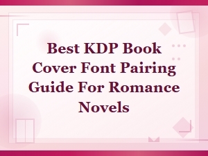 Best Kdp Book Cover Font Pairing Guide for Romance Novels in 2024