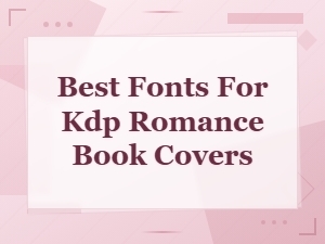 Best Fonts for Kdp Romance Book Covers: Genre-Specific Picks